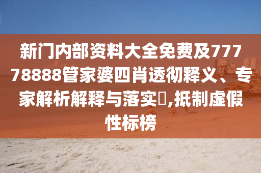 新门内部资料大全免费及77778888管家婆四肖透彻释义、专家解析解释与落实?,抵制虚假性标榜